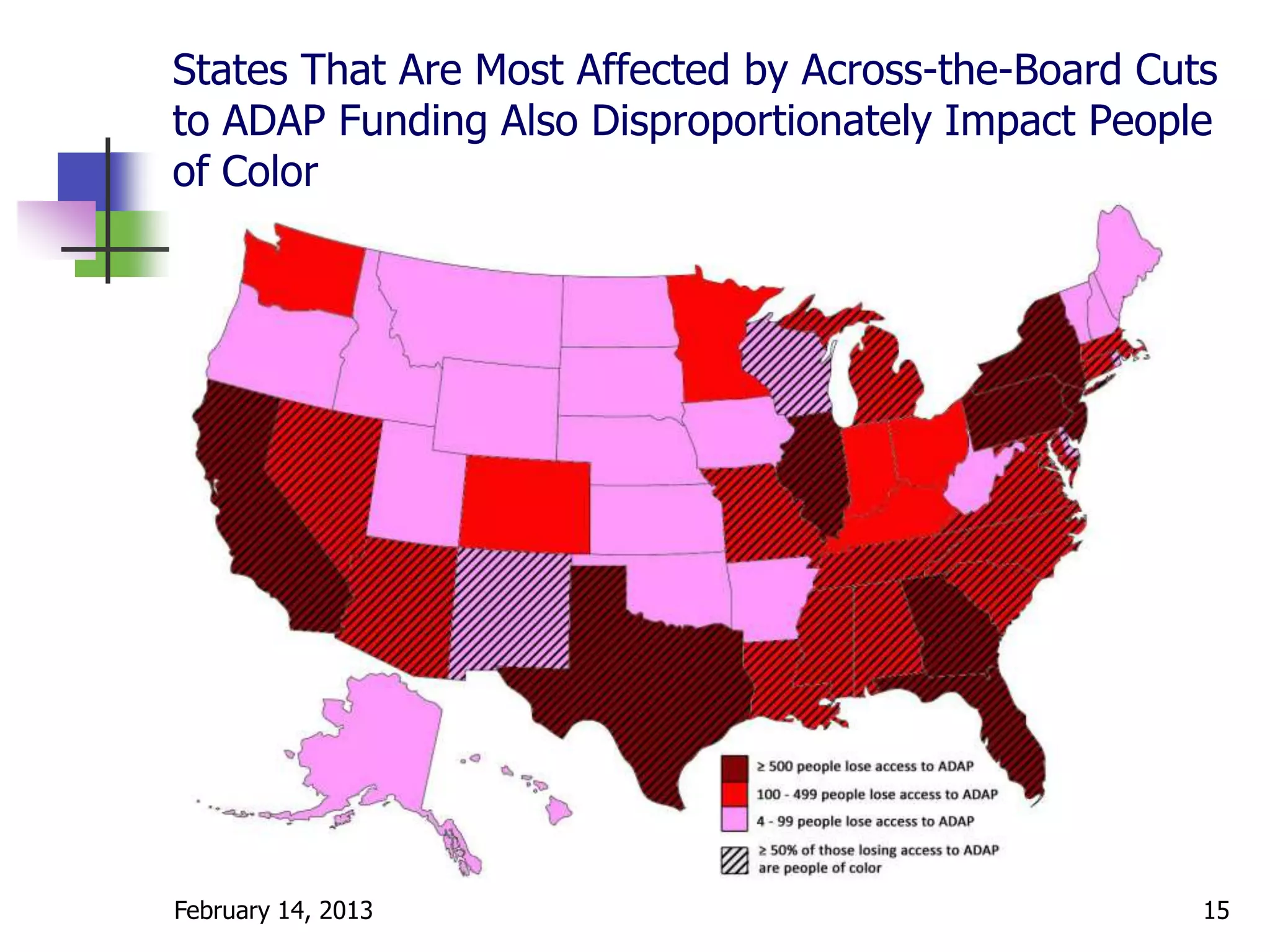 States That Are Most Affected by Across-the-Board Cuts
to ADAP Funding Also Disproportionately Impact People
of Color




February 14, 2013                                    15
 
