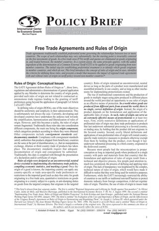 Trade agreements traditionally establish preferential terms governing the relationships between two or more
countries. The scope of such relationships may vary substantially, but the starting point is invariably centered
on the free movements of goods. In a free trade area (FTA) tariffs and quotas are eliminated on goods originating
in, and traded between, the member countries. In a custom union, the same principle applies, with the added
ingredient of the determination of a Common External Tariff (CET) to be applied to goods originating from non-
member countries. The initial step for establishing preferential treatment is to identify which goods originate
in member countries, and which do not. This brief introduces the concept of rules of origin and its uses, identifies
the criteria for defining those rules, and presents a model that measures the impact of regional trade agreements
with and without rules of origin on tariff policy toward non-member countries*.
* This brief is drawn from four separate studies. The first is entitled "Regional Integration and Lobbying for Tariffs against Non-members", by Olivier
Cadot, Jaime de Melo, and Marcelo Olarreaga, published in the International Economic Review, V. 40, No. 3, August 1999. The second is entitled
"Implementing Free Trade Areas: Rules of Origin and Hidden Protection", by Kala Krishna and Anne Krueger , published under the National Bureaa
Working Paper Series NO.4893, January 1995. The third is entitled "An Evaluation of the Uses and Importance of Rules of Origin, and the Effectiveness
of the Uruguay Round's Agreement on Rules of Origin in Harmonizing and Regulating Them", by Joseph A. LaNasa III, which appeared under the
Harvard Law School's The Jean Monnet Working Papers Series No. 9601, 1996. The fourth is an LLM Thesis and is entitled "Rules of Origin in
International Trade", by Mariana Silveira. This brief is largely a verbatim of the original texts. The views expressed in this summary are those of
the authors, and do not necessarily reflect the views of ICEG.
1
1, Abdallah El-Kateb St., Dokki, - Egypt. Tel.:(202) 3355301 - 3355319 Fax: (202) 3481873
e-mail: iceg@gega.net
country). Rules of origin remained an uncontroversial, neutral
device as long as the parts of a product were manufactured and
assembled primarily in one country, and as long as other mecha-
nisms for implementing protectionism existed.
The rise of multinational corporations and the production of
goods in multiple stages using parts produced in different places
around the world provided an opportunity to use rules of origin
as an effective means of protection. In a world where goods are
produced from different parts from around the world, there is
no single, correct definition of origin. Instead, the origin of a
product depends on the formulation and application of the
applicable rules of origin. As such, rules of origin can serve as
an extremely effective means of protectionism in at least two
ways. First, overly restrictive definitions or applications of
preferential rules of origin may deny trade preferences to products
that last underwent substantial processing in a favored country,
or trading area, by holding that the product did not originate in
the favored country. Second, overly liberal definitions and
applications of non-preferential rules of origin will extend country-
specific trade restrictive measures to products otherwise exempt
from them by holding that the product, even though it last
underwent substantial processing in a third country, originated in
the disfavored country.
Because most people had the misconception (a proper
conception as long as imported goods where produced in a single
country with parts and materials from that country) that the
formulation and application of rules of origin result from a
technical and objective process, few people paid attention to,
much less scrutinized, the process of defining and applying rules
of origin.This lack of transparency was heightened by the complex,
technical nature of rules of origin, which would have made it
difficult to realize that they were being used for restrictive purposes.
Furthermore, while the GATT increasingly restricted the ability
of countries to use tariffs or traditional non-tariff barriers to protect
domestic industry from foreign competition, it did not regulate
rules of origin. Therefore, the use of rules of origin to insure trade
Rules of Origin: Conceptual Issues
The GATT Agreement defines Rules of Origin as "...those laws,
regulations and administrative determinations of general application
applied by any Member to determine the country of origin goods,
provided such rules of origin are not related to contractual or
autonomous trade regimes leading to the granting of tariff
preferences going beyond the application of paragraph I ofArticle
I of GATT 1994".
In defining rules of origin (ROOs), one of the main objectives
should be uniformity and simplicity in their administration. This
is unfortunately not always the case. Currently, developing and
developed countries have undertaken the arduous task towards
the simplification, harmonization and liberalization of rules of
origin. However, until this becomes a reality, the rules of origin
remain fragmented. Traditionally these rules take into consideration
different components, the main one being the origin component,
which categorizes products according to where they were obtained.
Other components include consignment standards and
documentary standards. Compliance with consignment standards
satisfy authorities that products shipped from beneficiary countries
are the same at the port of disembarcation, i.e., that no manipulation,
exchange, dilution or third country trade of products has taken
place. The documentary standards require that adequate
documentation of origin and consignment be submitted.
Traditionally, this duty is complied with through the presentation
of a declaration and/or certificate of origin.
Rules of origin were designed as an uncontroversial, neutral
device essential to implementing discriminatory trade policies,
compiling economic statistics, and marking a good. Once the
origin of a good is known, the importing country can apply any
country-specific or trade area-specific trade preferences or
restrictions to the imported good (such as duty-free entry for goods
originating in a free trade area, quantitative restrictions on goods
originating in a country subject to a quota, or anti-dumping duties
on goods from the targeted company that originate in the targeted
Free Trade Agreements and Rules of Origin
 