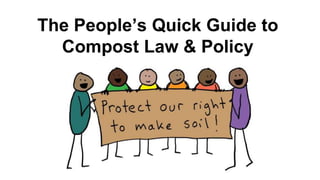 The People’s Quick Guide to
Compost Law & Policy
 