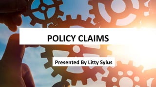 POLICY CLAIMS
Presented By Litty Sylus
 