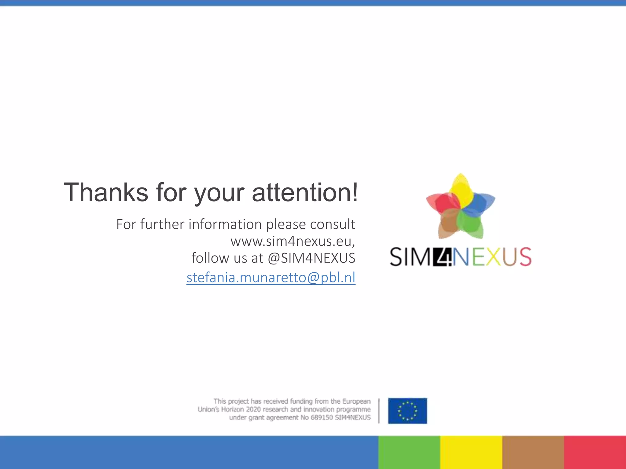 For further information please consult
www.sim4nexus.eu,
follow us at @SIM4NEXUS
Thanks for your attention!
stefania.munaretto@pbl.nl
 