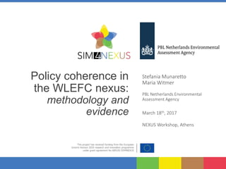 Policy coherence in
the WLEFC nexus:
methodology and
evidence
NEXUS Workshop, Athens
Stefania Munaretto
Maria Witmer
PBL Netherlands Environmental
Assessment Agency
March 18th, 2017
 