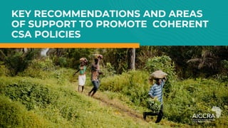 KEY RECOMMENDATIONS AND AREAS
OF SUPPORT TO PROMOTE COHERENT
CSA POLICIES
 