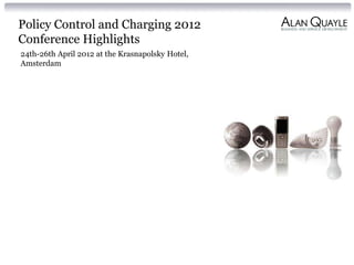 Policy Control and Charging 2012
Conference Highlights
24th-26th April 2012 at the Krasnapolsky Hotel,
Amsterdam
 