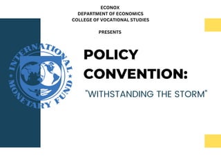 POLICY
CONVENTION:
"WITHSTANDING THE STORM"
ECONOX
DEPARTMENT OF ECONOMICS
COLLEGE OF VOCATIONAL STUDIES
PRESENTS
 
