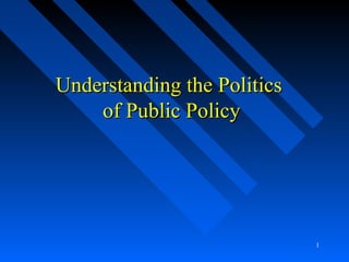 1
Understanding the PoliticsUnderstanding the Politics
of Public Policyof Public Policy
 