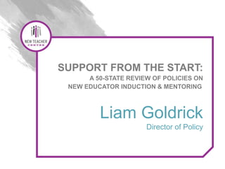 Liam Goldrick
Director of Policy
SUPPORT FROM THE START:
A 50-STATE REVIEW OF POLICIES ON
NEW EDUCATOR INDUCTION & MENTORING
 