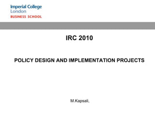 IRC 2010 POLICY DESIGN AND IMPLEMENTATION PROJECTS  M.Kapsali,  
