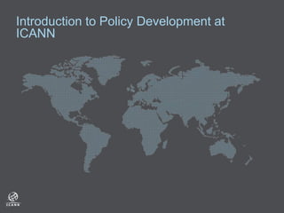 Introduction to Policy Development at
ICANN
 