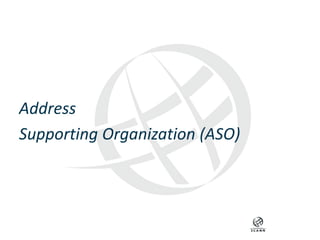 24
Address
Supporting Organization (ASO)
 