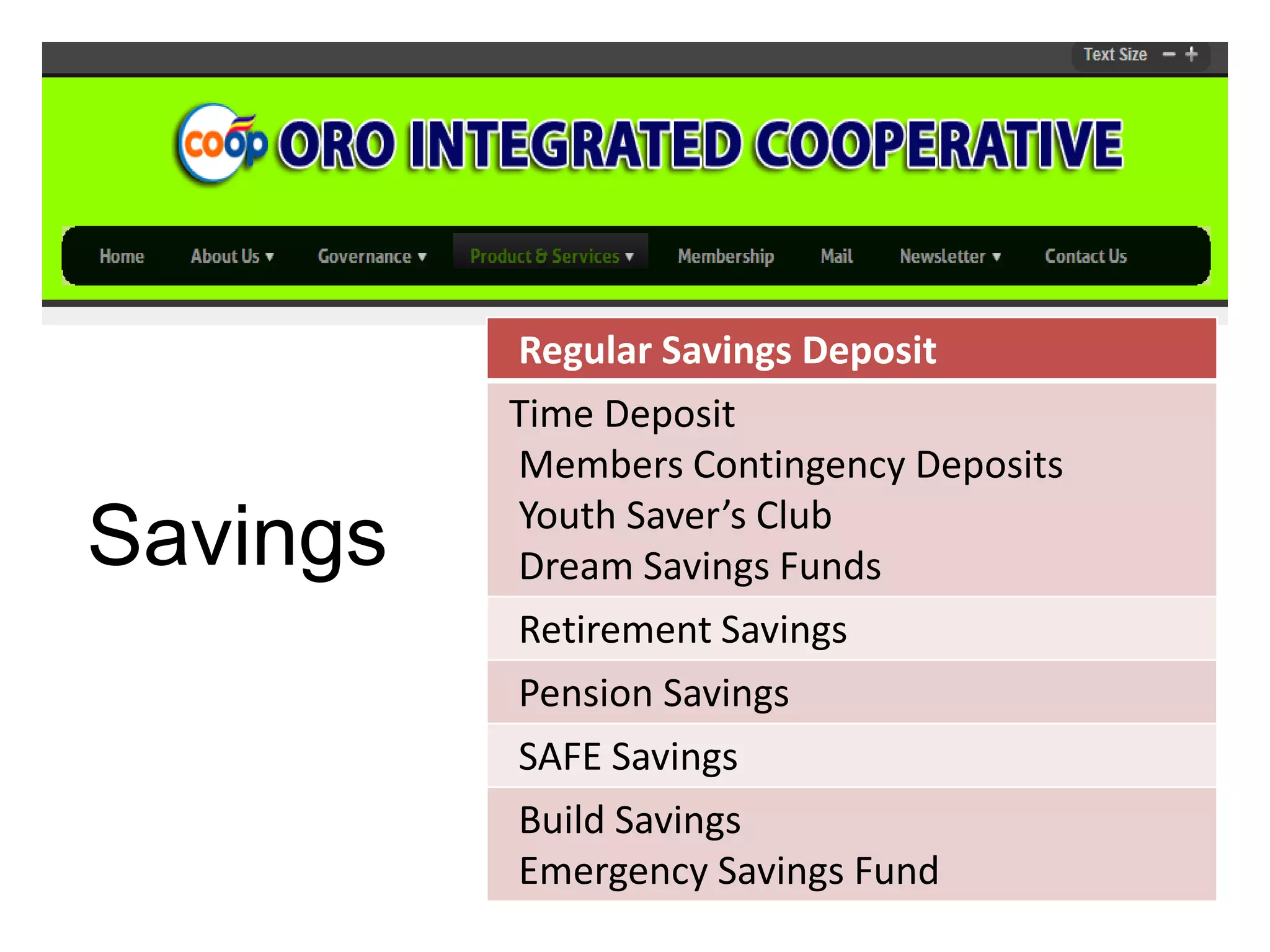Savings

Regular Savings Deposit
Time Deposit
Members Contingency Deposits
Youth Saver’s Club
Dream Savings Funds
Retirement Savings
Pension Savings

SAFE Savings
Build Savings
Emergency Savings Fund

 