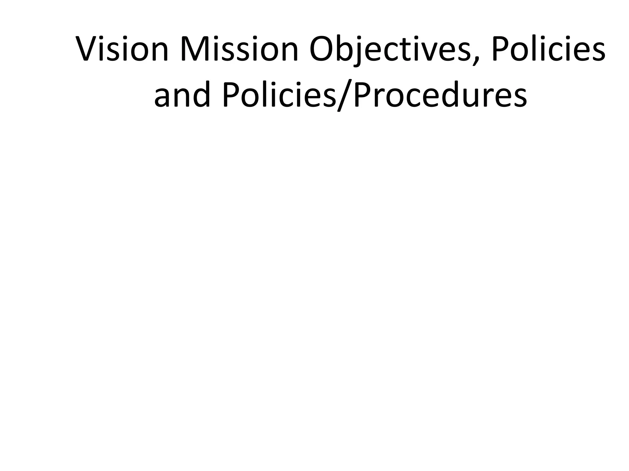 Vision Mission Objectives, Policies
and Policies/Procedures

 