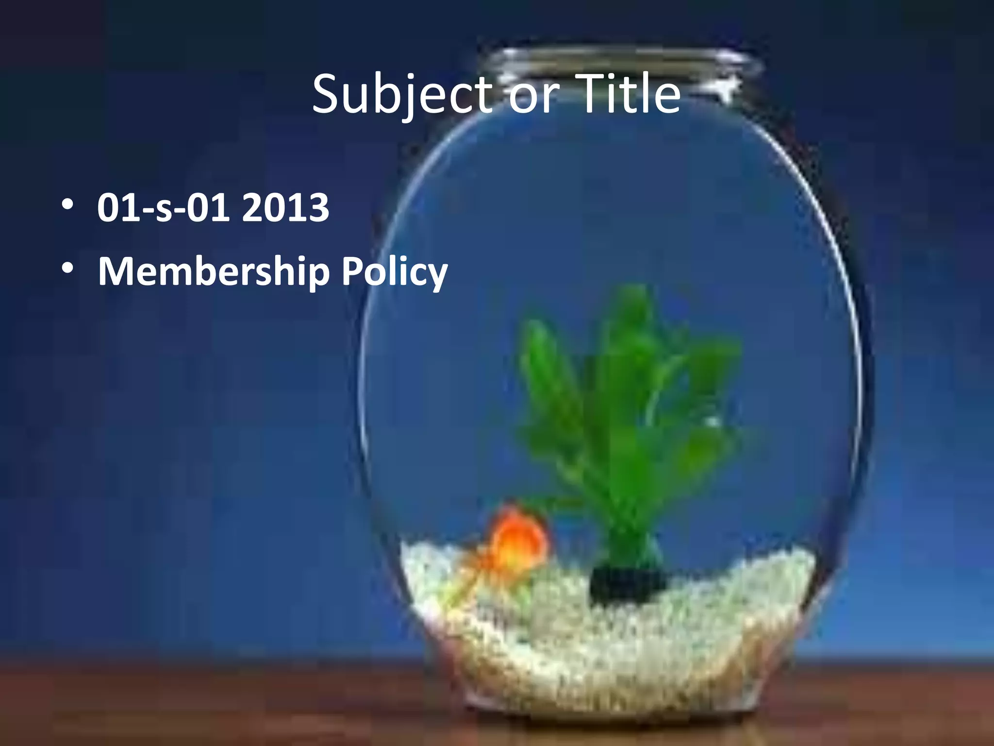 Subject or Title
• 01-s-01 2013
• Membership Policy

 