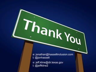 e: jonathan@hassellinclusion.com
t: @jonhassell
e: jeff.kline@dir.texas.gov
t: @jeffkline2
 