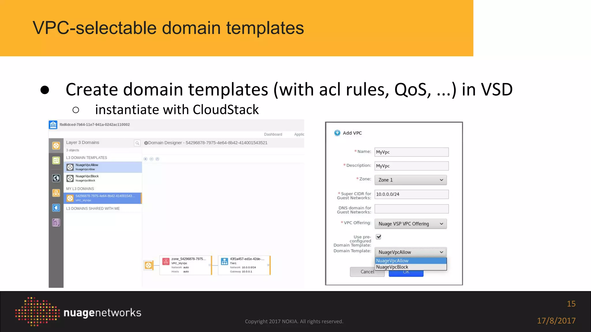Copyright 2017 NOKIA. All rights reserved. 17/8/2017
15
VPC-selectable domain templates
● Create domain templates (with acl rules, QoS, ...) in VSD
○ instantiate with CloudStack
 