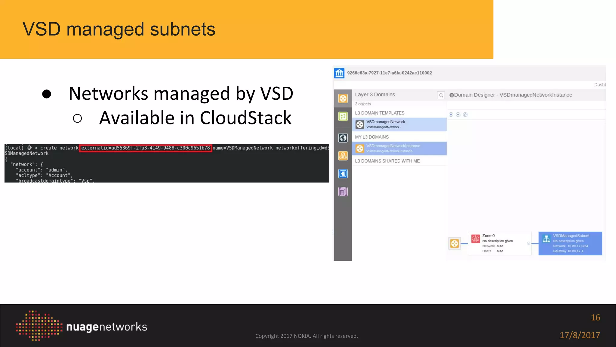 Copyright 2017 NOKIA. All rights reserved. 17/8/2017
16
VSD managed subnets
● Networks managed by VSD
○ Available in CloudStack
 