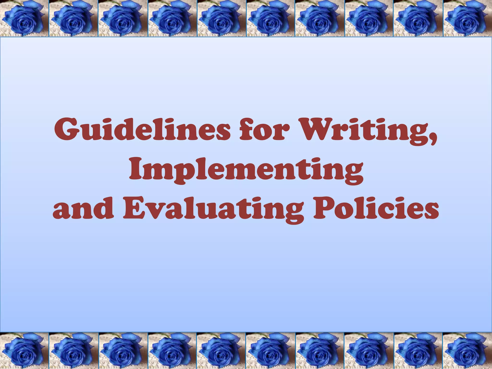 Guidelines for Writing,
    Implementing
and Evaluating Policies
 