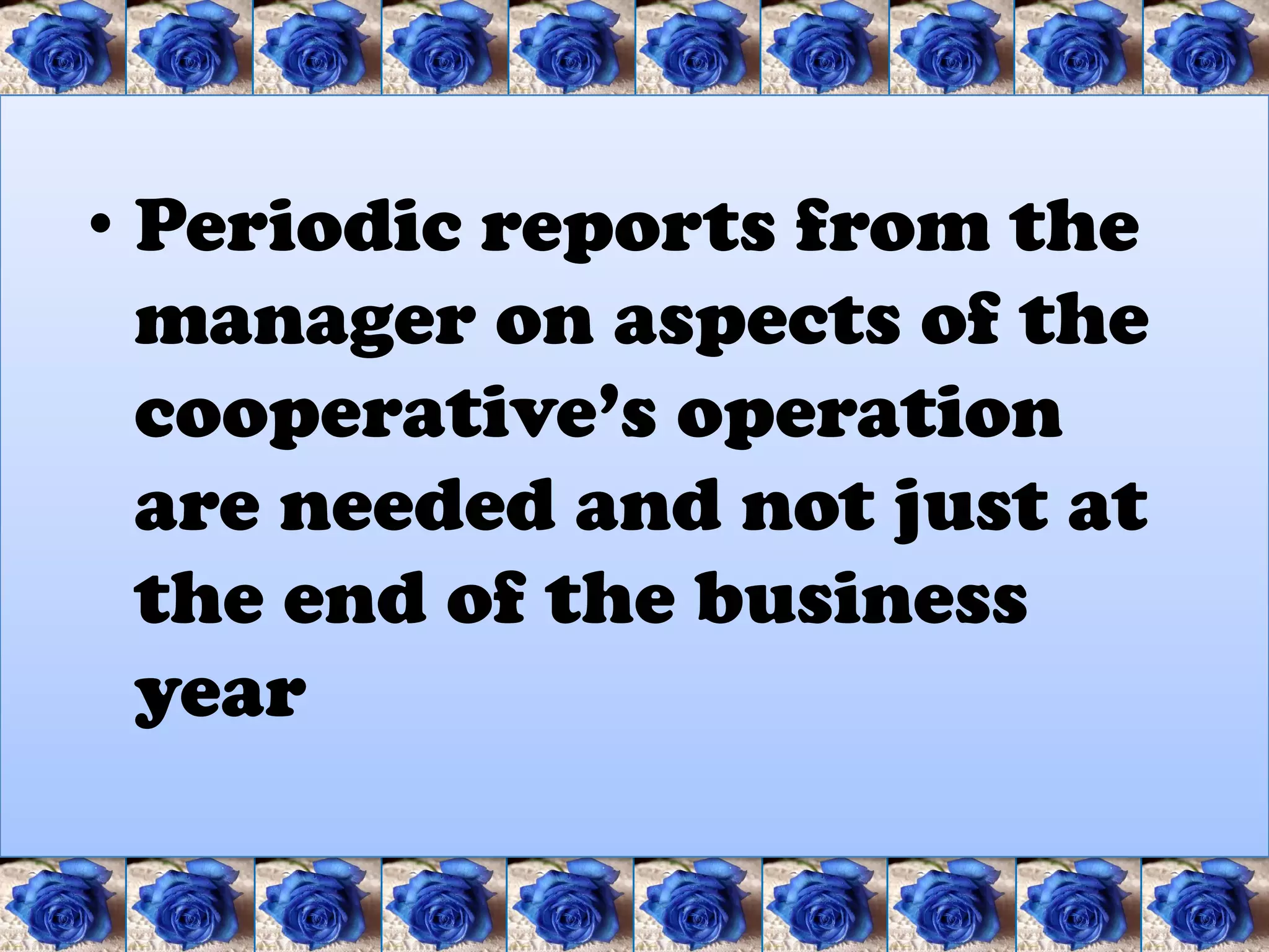 • Periodic reports from the
  manager on aspects of the
  cooperative’s operation
  are needed and not just at
  the end of the business
  year
 