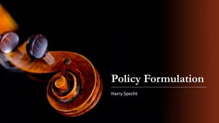 Policy Formulation
Harry Specht
 