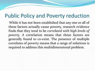 Public Policy and Poverty reduction
 While it has not been established that any one or all of
 these factors actually caus...