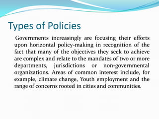 Types of Policies
  Governments increasingly are focusing their efforts
 upon horizontal policy-making in recognition of t...