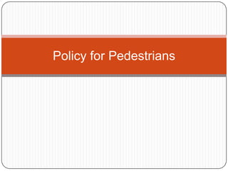 Policy for Pedestrians
 