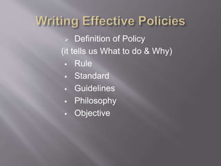  Definition of Policy
(it tells us What to do & Why)
 Rule
 Standard
 Guidelines
 Philosophy
 Objective
 