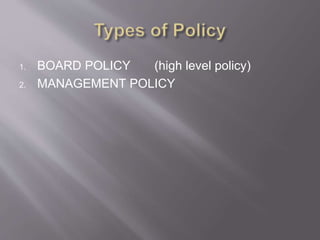 1. BOARD POLICY (high level policy)
2. MANAGEMENT POLICY
 