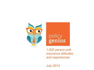 1,000 person poll:
insurance attitudes
and experiences
July 2014
 