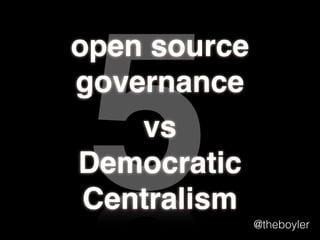 open source
governance
vs
Democratic
Centralism

5

@theboyler

 