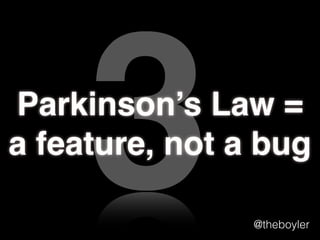 3

Parkinson’s Law:
a feature, not a bug
@theboyler

 