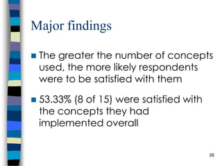 Major findings The greater the number of concepts used, the more likely respondents were to be satisfied with them 53.33% (8 of 15) were satisfied with the concepts they had implemented overall 