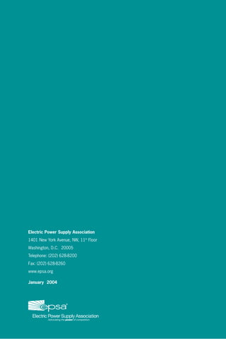 Electric Power Supply Association 
1401 New York Avenue, NW, 11th Floor 
Washington, D.C. 20005 
Telephone: (202) 628-8200 
Fax: (202) 628-8260 
www.epsa.org 
January 2004 
