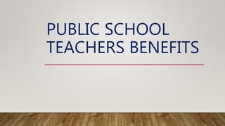 PUBLIC SCHOOL
TEACHERS BENEFITS
 