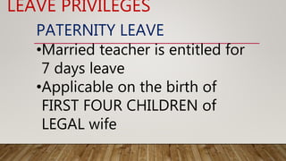 PATERNITY LEAVE
•Married teacher is entitled for
7 days leave
•Applicable on the birth of
FIRST FOUR CHILDREN of
LEGAL wife
LEAVE PRIVILEGES
 