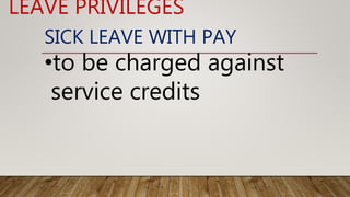 SICK LEAVE WITH PAY
•to be charged against
service credits
LEAVE PRIVILEGES
 