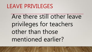 Are there still other leave
privileges for teachers
other than those
mentioned earlier?
LEAVE PRIVILEGES
 