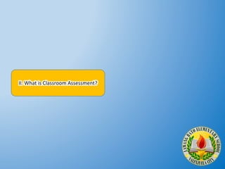 II. What is Classroom Assessment?
 