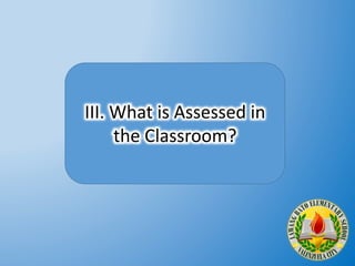 III. What is Assessed in
the Classroom?
 