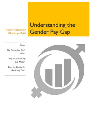 Policy Hackathon
Challenge Brief
Inside:
The Gender Pay Gap’s
Impact
Why the Gender Pay
Gap Matters
Does the Gender Pay
Gap Really Exist?
 