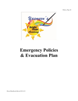 Policies, Page 20




                       Emergency Policies
                       & Evacuation Plan




Parent Handbook, Revised 06/11/10
 