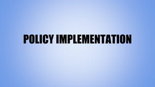 POLICY IMPLEMENTATION
 