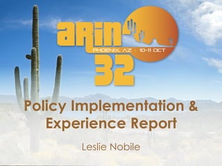 Policy Implementation &
Experience Report
Leslie Nobile

 
