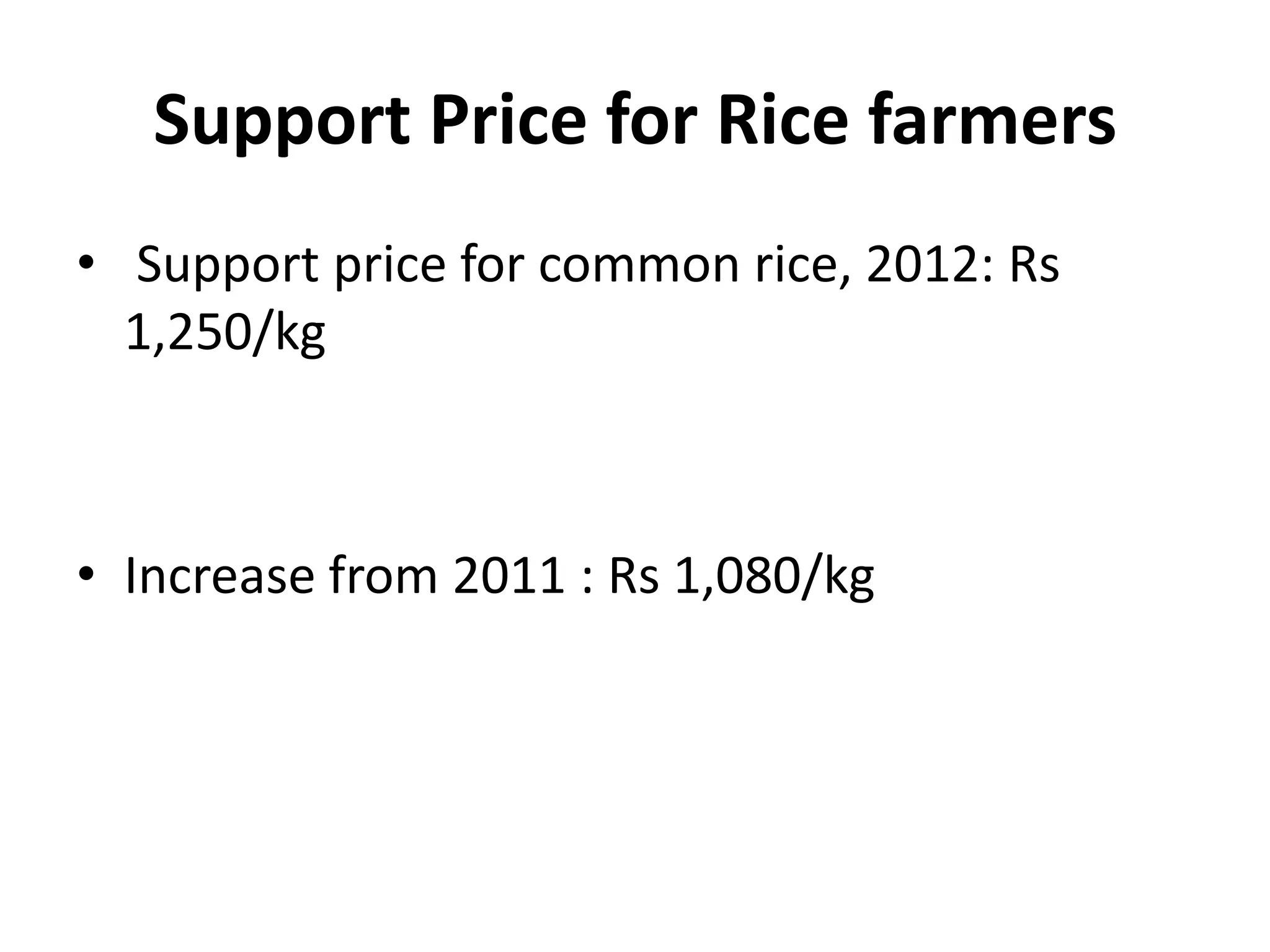 Support Price for Rice farmers
• Support price for common rice, 2012: Rs
  1,250/kg



• Increase from 2011 : Rs 1,080/kg
 