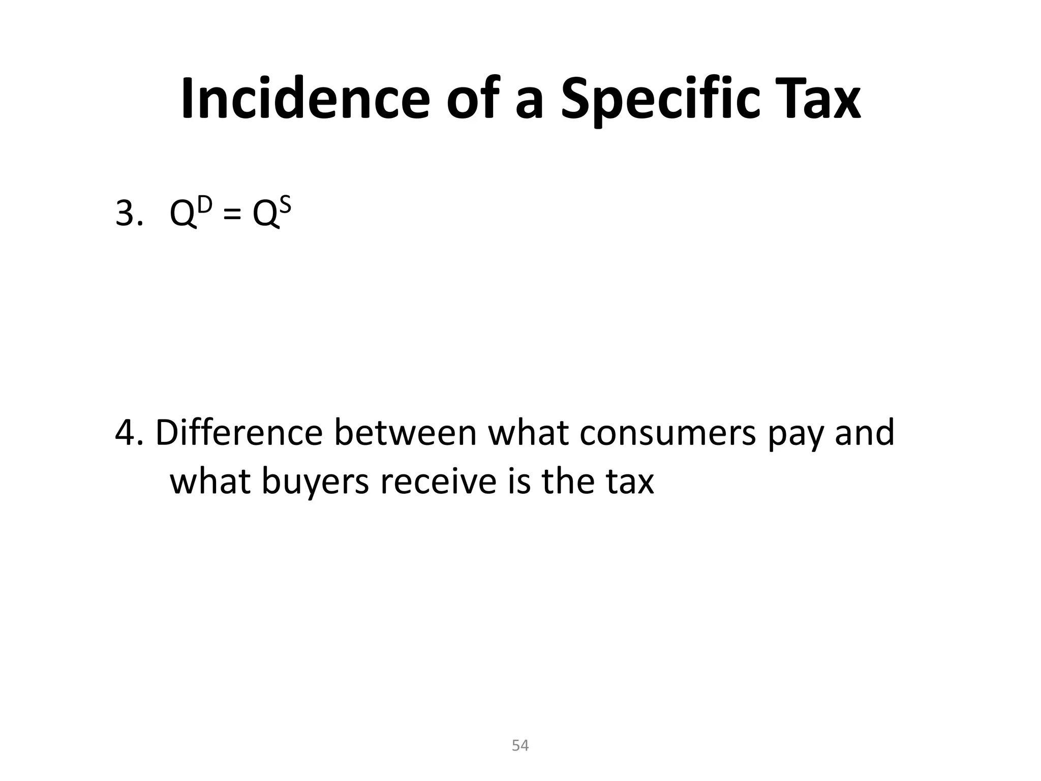Incidence of a Specific Tax
3. QD = QS




4. Difference between what consumers pay and
    what buyers receive is the tax




                      54
 