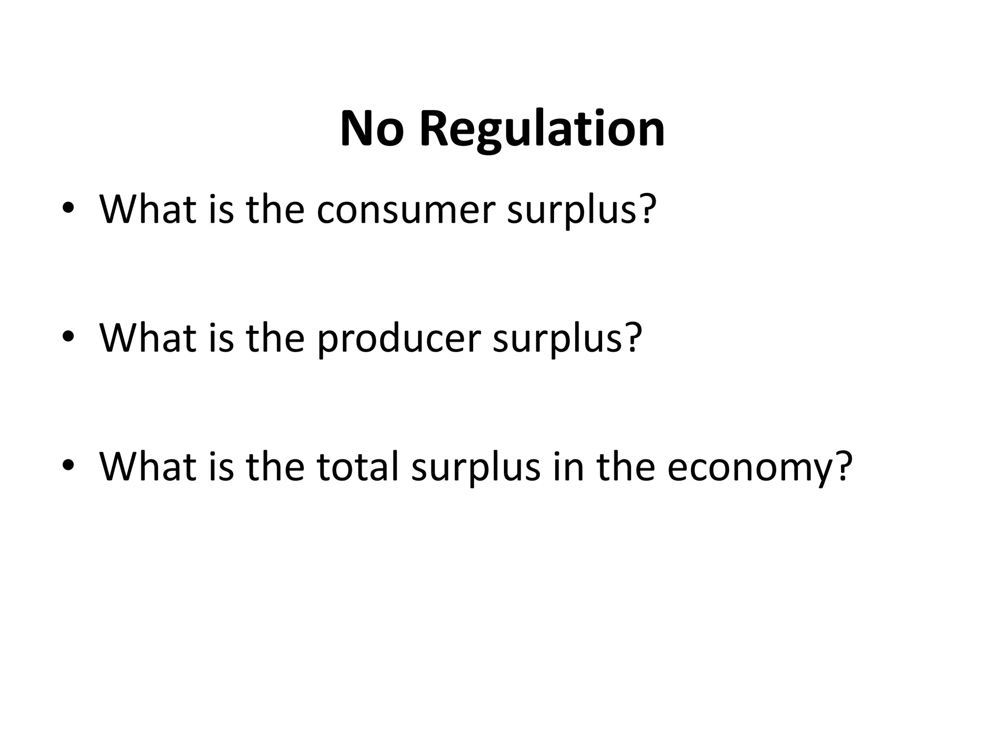 No Regulation
• What is the consumer surplus?

• What is the producer surplus?

• What is the total surplus in the economy?
 