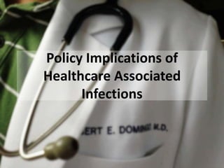 Policy Implications of
Healthcare Associated
Infections

 