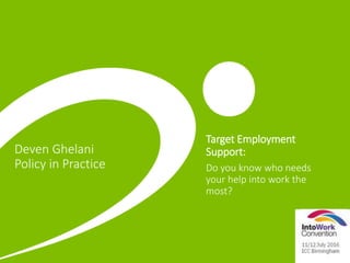 Deven Ghelani
Policy in Practice
Target Employment
Support:
Do you know who needs
your help into work the
most?
 