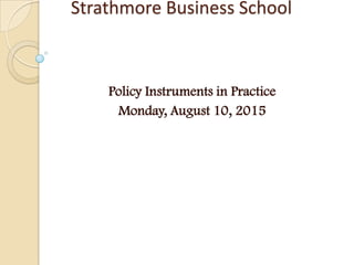 Strathmore Business School
Policy Instruments in Practice
Monday, August 10, 2015
 
