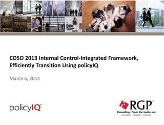 COSO 2013 Internal Control-Integrated Framework,
Efficiently Transition Using policyIQ
March 6, 2014
 